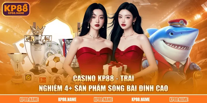 Casino KP88 - Trải Nghiệm 4+ Sản Phẩm Sòng Bài Đỉnh Cao