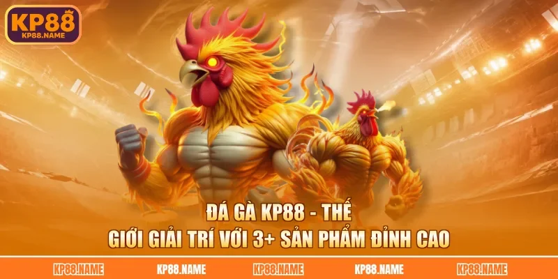 Đá Gà KP88 - Thế Giới Giải Trí Với 3+ Sản Phẩm Đỉnh Cao