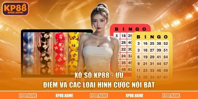 Xổ Số KP88 - Ưu Điểm Và Các Loại Hình Cược Nổi Bật